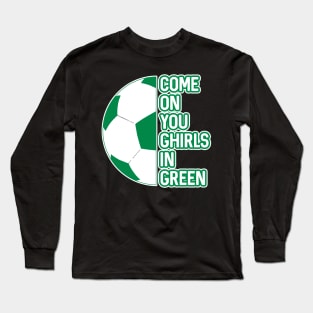 COME ON YOU GHIRLS IN GREEN, Glasgow Celtic Football Club White and Green Ball and Text Design Long Sleeve T-Shirt